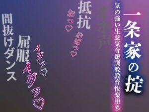 【注意】【プロト版】【無修正】【屈服/調教/下品ダンス】一条家の掟〜気の強い生意気令嬢調教教育快楽堕ち〜