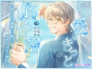 この愛はきっと底なし沼  〜あなたを溺愛する彼との好きだらけの毎日〜