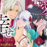 愛さなければ、幸せだったのに 〜ある悪役公主の婚姻、それに伴うヤンデレ公子と放蕩王の執愛について〜【上巻】