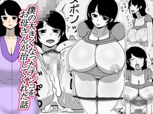 僕の大きくなったチンコをお母さんが治してくれた話